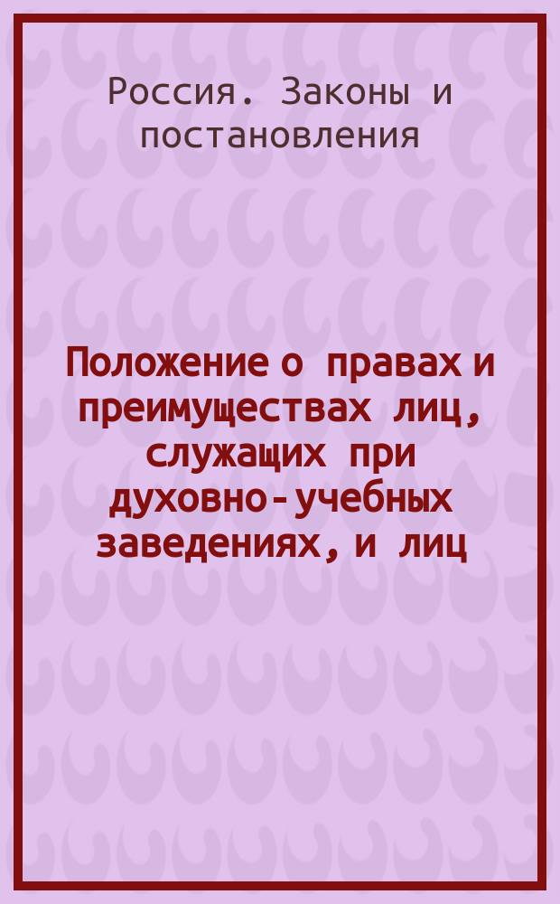 Положение о правах и преимуществах лиц, служащих при духовно-учебных заведениях, и лиц, получивших ученые богословские степени и звания