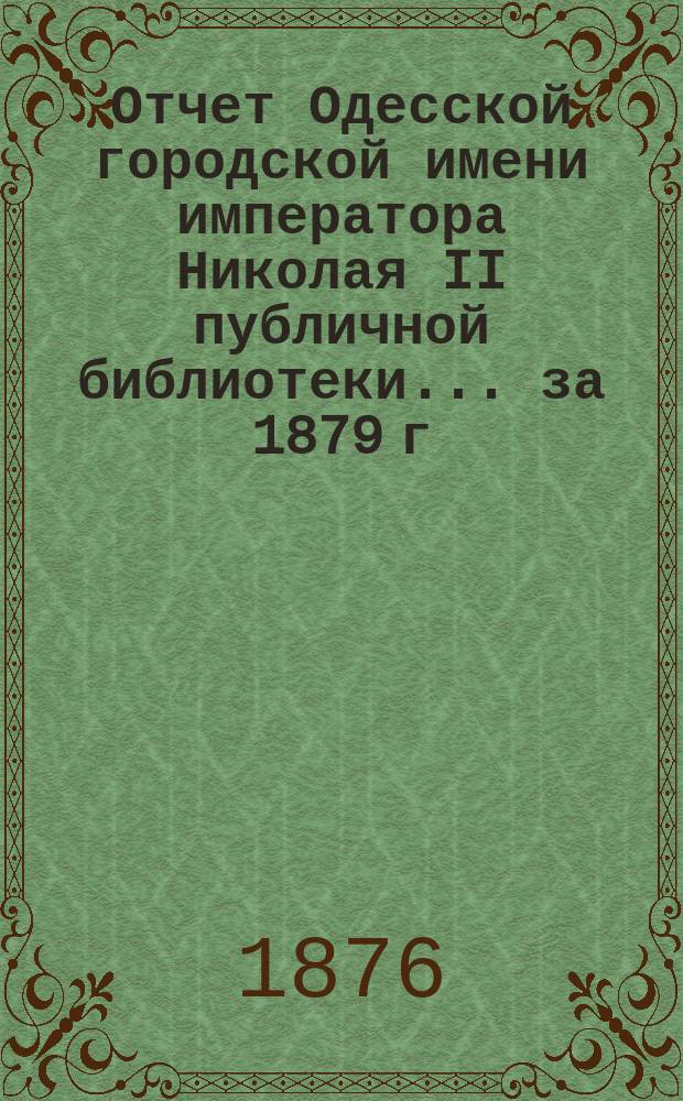 Отчет Одесской городской имени императора Николая II публичной библиотеки... за 1879 г.