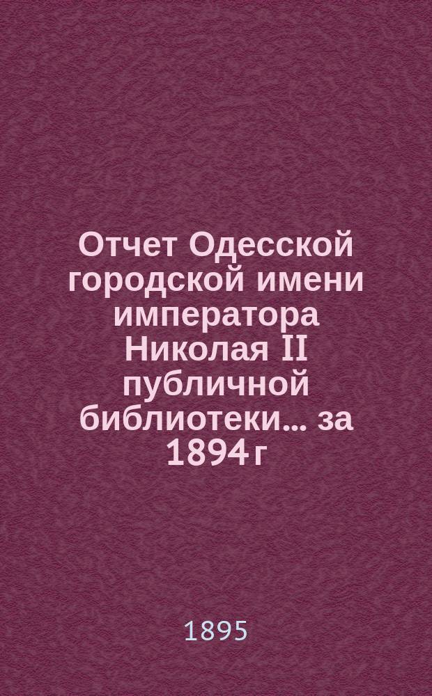 Отчет Одесской городской имени императора Николая II публичной библиотеки... за 1894 г.