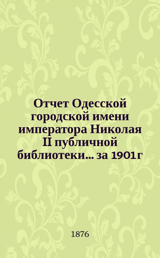 Отчет Одесской городской имени императора Николая II публичной библиотеки... за 1901 г. Список... : Список учреждений, ученых обществ, учебных заведений, редакций и частных лиц, пожертвовавших книги, брошюры и т. п. в Одесскую городскую публичную библиотеку в 1901 году
