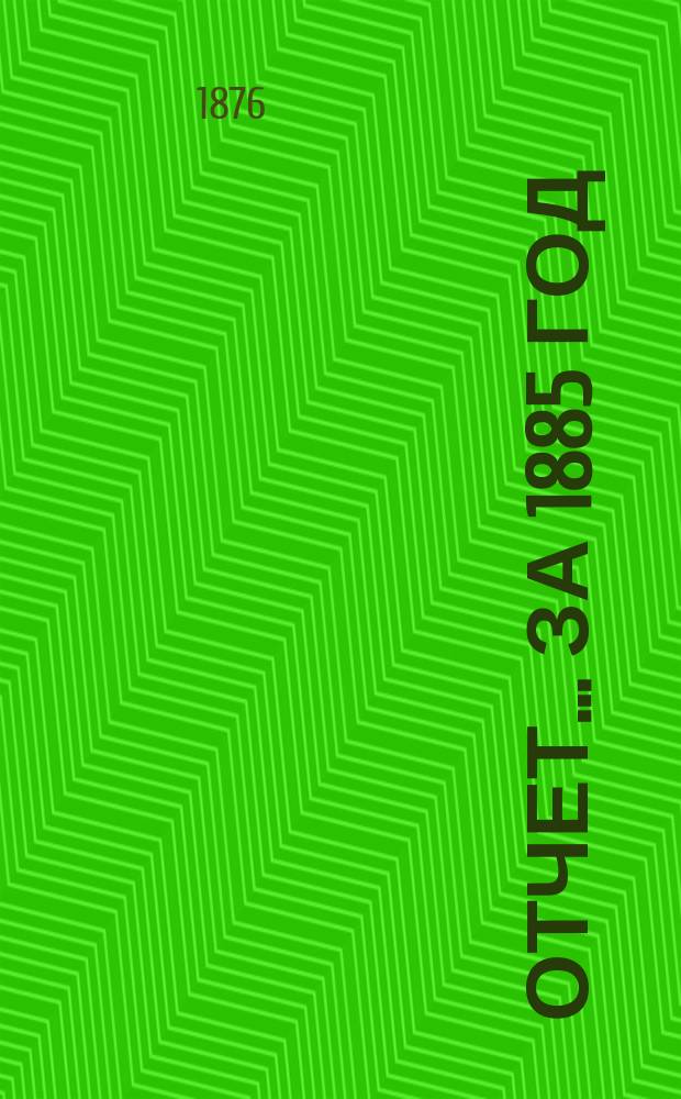 Отчет... ... за 1885 год