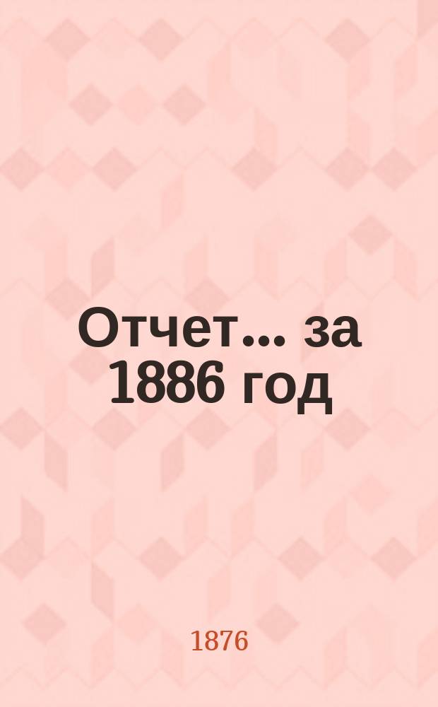 Отчет... ... за 1886 год