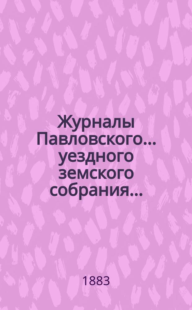 Журналы Павловского ... уездного земского собрания.. : С докладами. очередного ... сессии 1882 года