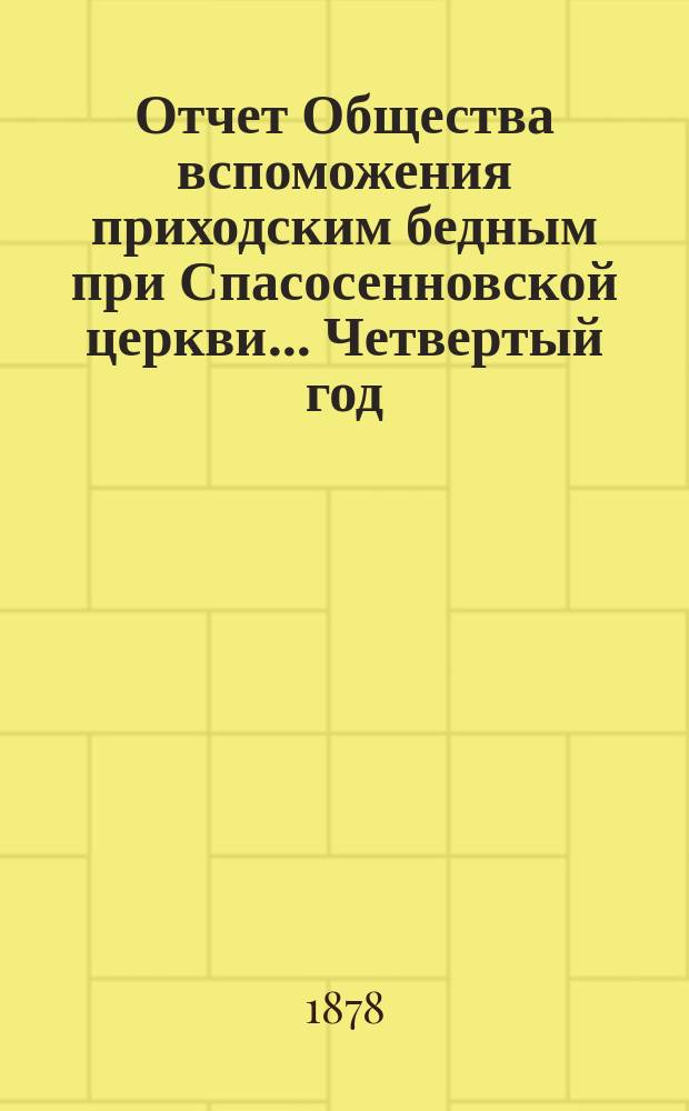 [Отчет] Общества вспоможения приходским бедным при Спасосенновской церкви... ... Четвертый год