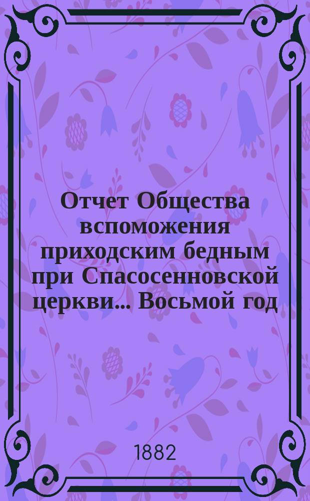 [Отчет] Общества вспоможения приходским бедным при Спасосенновской церкви... ... Восьмой год