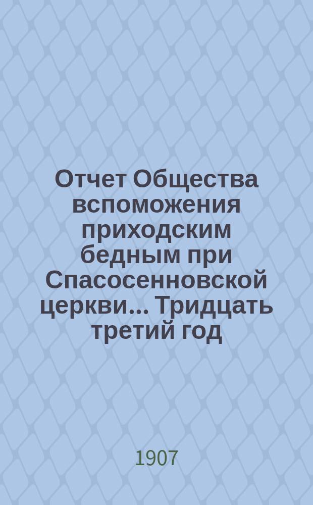 [Отчет] Общества вспоможения приходским бедным при Спасосенновской церкви... ... Тридцать третий год