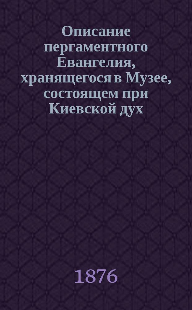 Описание пергаментного Евангелия, хранящегося в Музее, состоящем при Киевской дух. академии