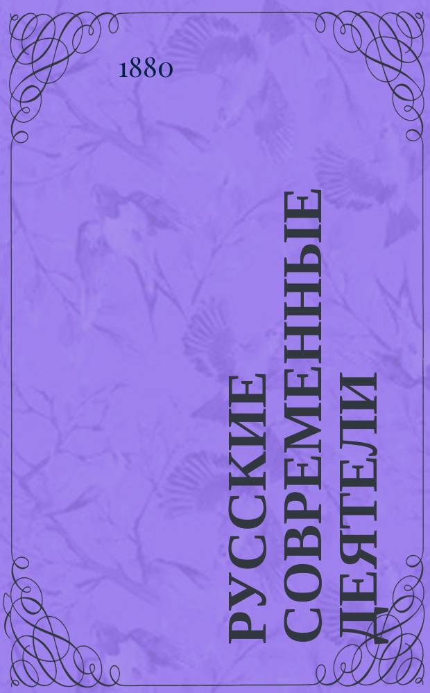 Русские современные деятели : Сб. портр. замечат. лиц настоящего времени с биогр. очерками. Т. 1-. Т. 7