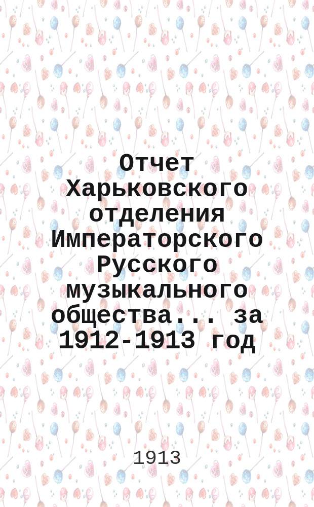 Отчет Харьковского отделения Императорского Русского музыкального общества... за 1912-1913 год