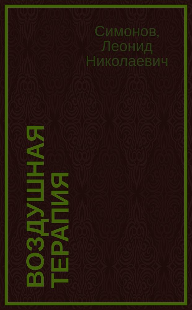 Воздушная терапия : Сгущенный воздух, разреж. воздух, Гауке-Вальденбург. аппарат, кислород и климат с физиол. и врачеб. точки зрения