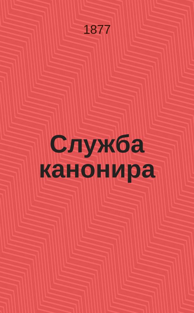 Служба канонира : Крат. сб. обязат. сведений для новоборанца Л. гв. 1 арт. бригады