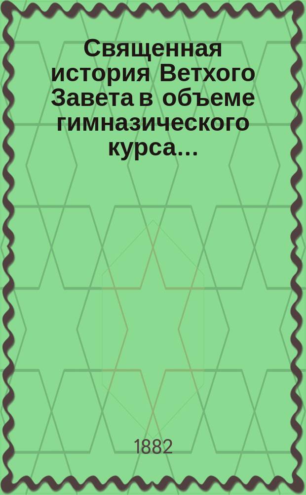 Священная история Ветхого Завета в объеме гимназического курса...