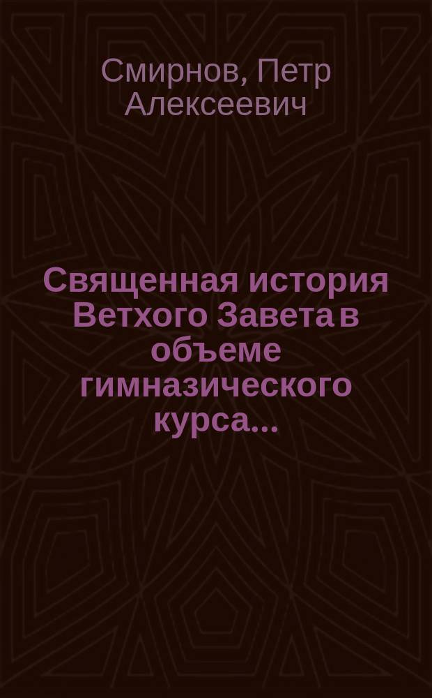 Священная история Ветхого Завета в объеме гимназического курса...