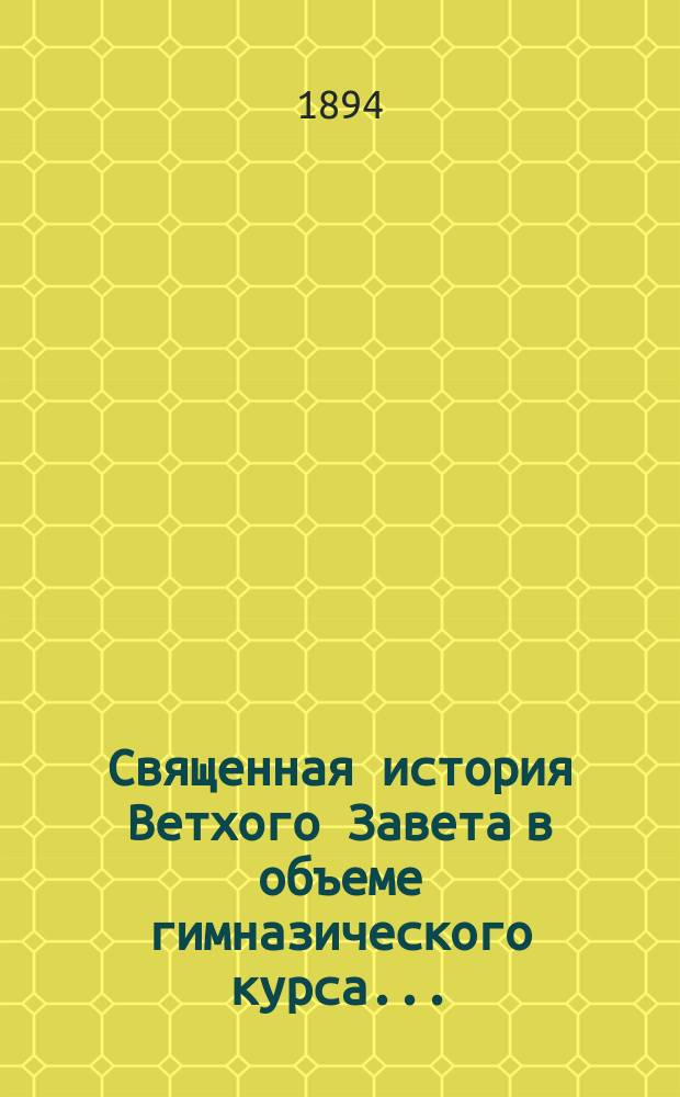 Священная история Ветхого Завета в объеме гимназического курса...