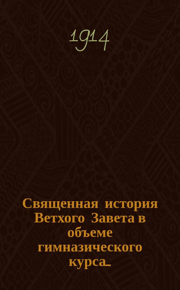 Священная история Ветхого Завета в объеме гимназического курса...