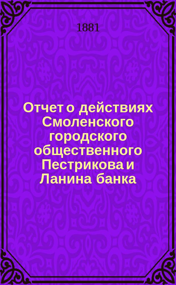 Отчет о действиях Смоленского городского общественного Пестрикова и Ланина банка... ...за 1880 год