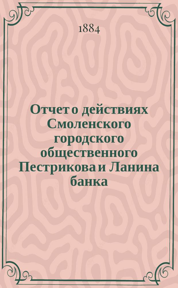 Отчет о действиях Смоленского городского общественного Пестрикова и Ланина банка... ...за 1883 г.
