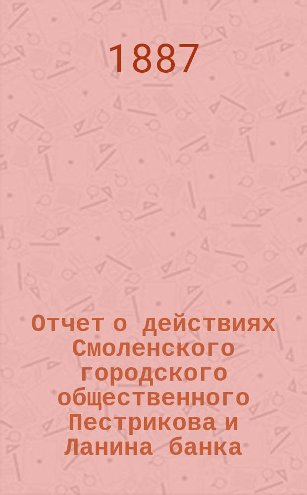 Отчет о действиях Смоленского городского общественного Пестрикова и Ланина банка... ...за 1886 год
