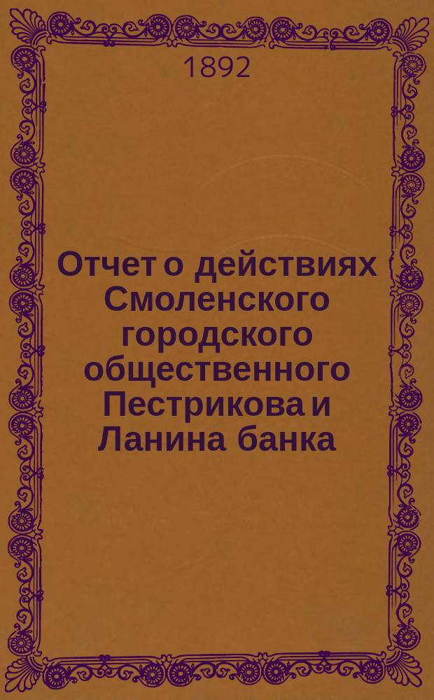 Отчет о действиях Смоленского городского общественного Пестрикова и Ланина банка... ...за 1891 год