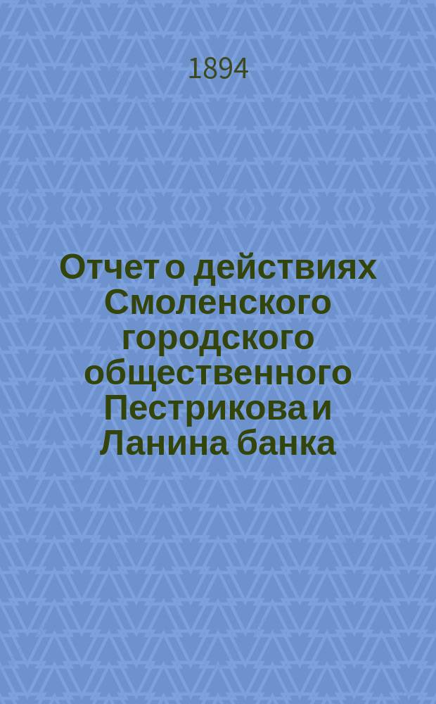 Отчет о действиях Смоленского городского общественного Пестрикова и Ланина банка... ...за 1893 год