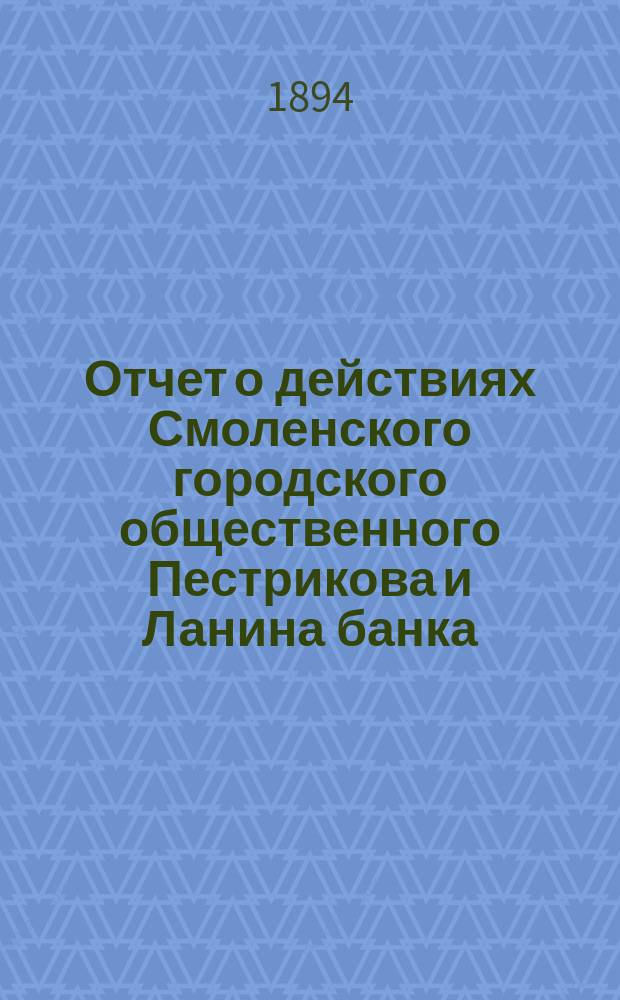 Отчет о действиях Смоленского городского общественного Пестрикова и Ланина банка... ...за 1893 год