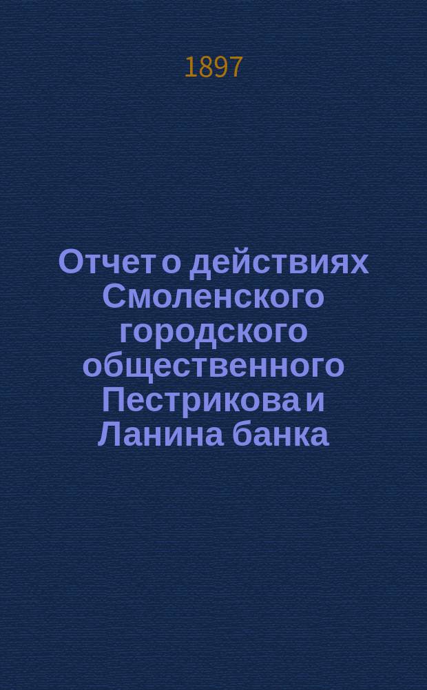 Отчет о действиях Смоленского городского общественного Пестрикова и Ланина банка... ...за 1896 год