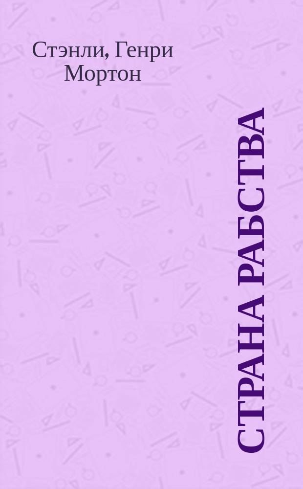 Страна рабства : Рассказ Стэнли, автора соч. "Как я отыскал Ливингстона"