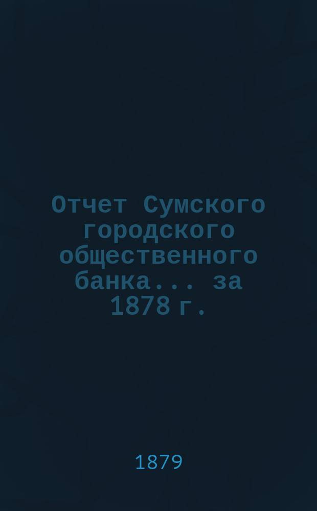 Отчет Сумского городского общественного банка... за 1878 г.