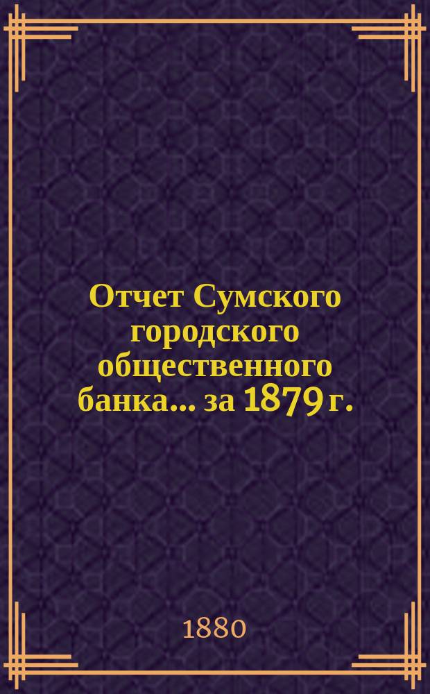 Отчет Сумского городского общественного банка... за 1879 г.