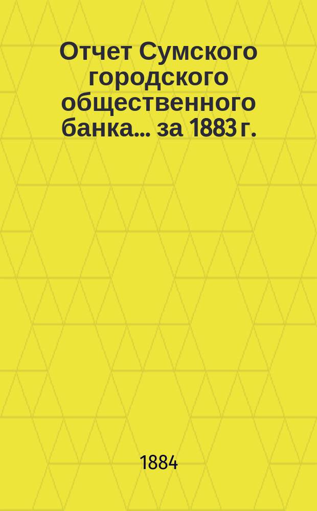 Отчет Сумского городского общественного банка... за 1883 г.