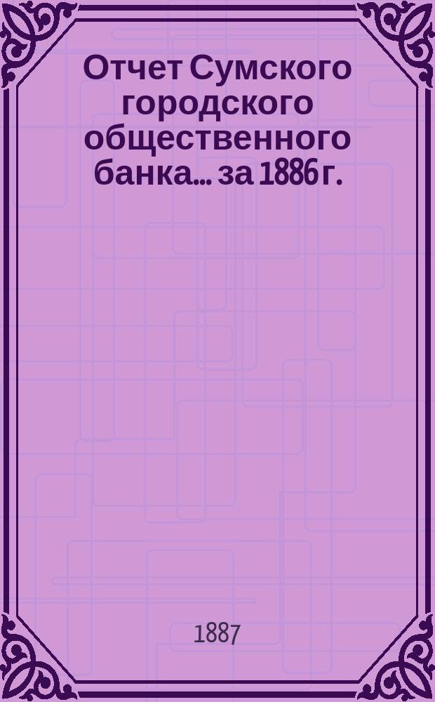 Отчет Сумского городского общественного банка... за 1886 г.