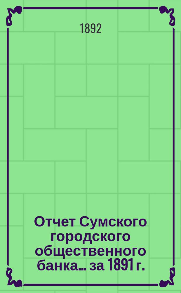 Отчет Сумского городского общественного банка... за 1891 г.