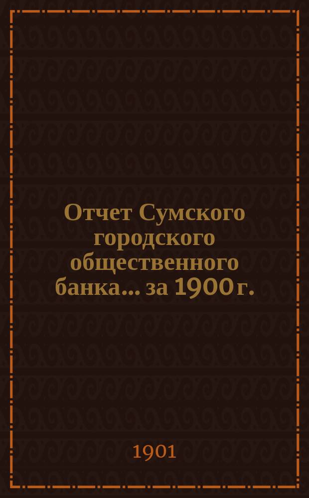 Отчет Сумского городского общественного банка... за 1900 г.