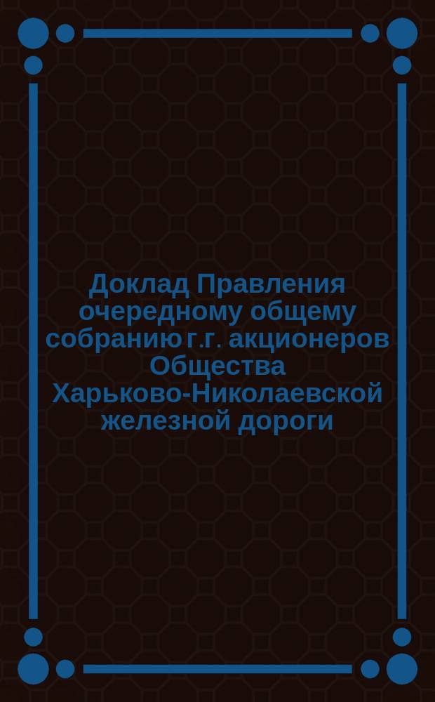 Доклад Правления очередному общему собранию г.г. акционеров Общества Харьково-Николаевской железной дороги... ... 15-го июня 1878 года