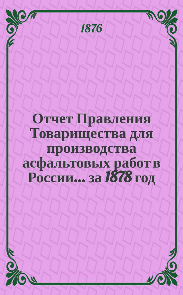 Отчет Правления Товарищества для производства асфальтовых работ в России... ... за 1878 год