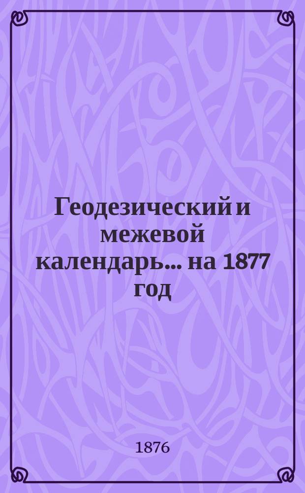 Геодезический и межевой календарь... ... на 1877 год