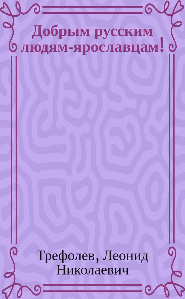 Добрым русским людям-ярославцам! : По поводу войны славян с турками