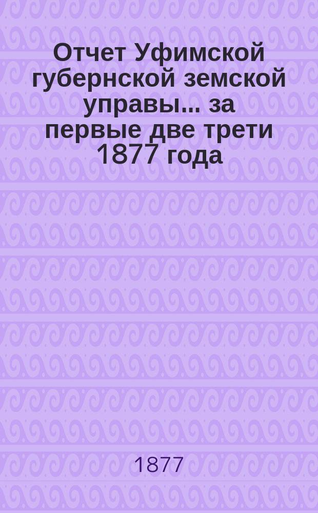 Отчет Уфимской губернской земской управы... за первые две трети 1877 года