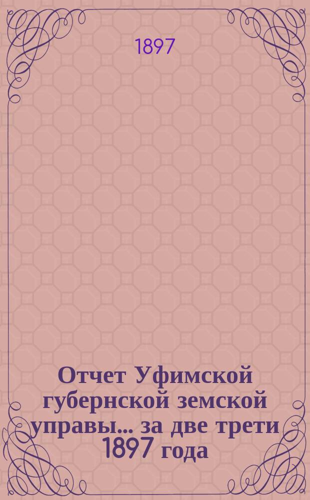 Отчет Уфимской губернской земской управы... за две трети 1897 года