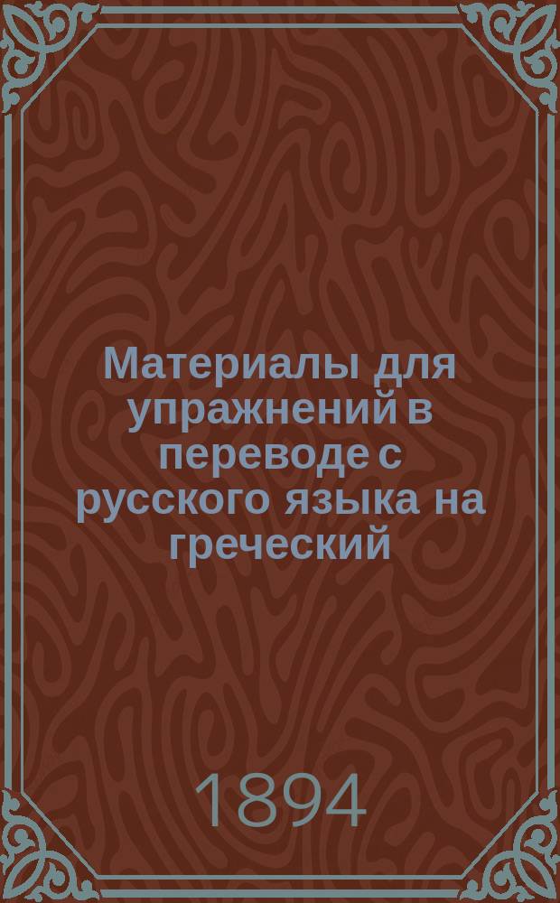 Материалы для упражнений в переводе с русского языка на греческий : Курс ст. классов