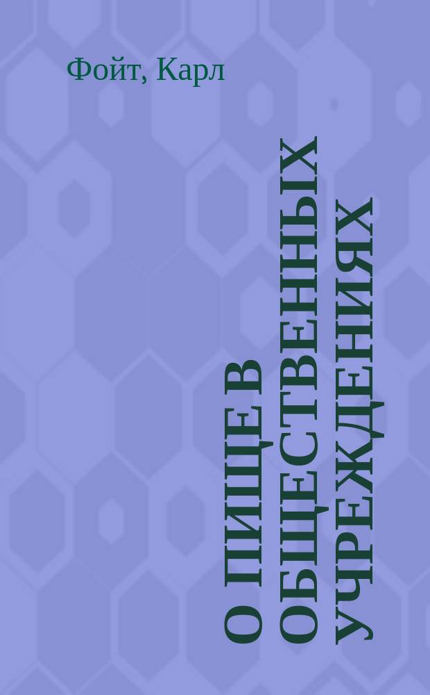 О пище в общественных учреждениях : Речь, чит. в заседании Конгр. обществ. здравия в Мюнхене в 1875 г. : С доб