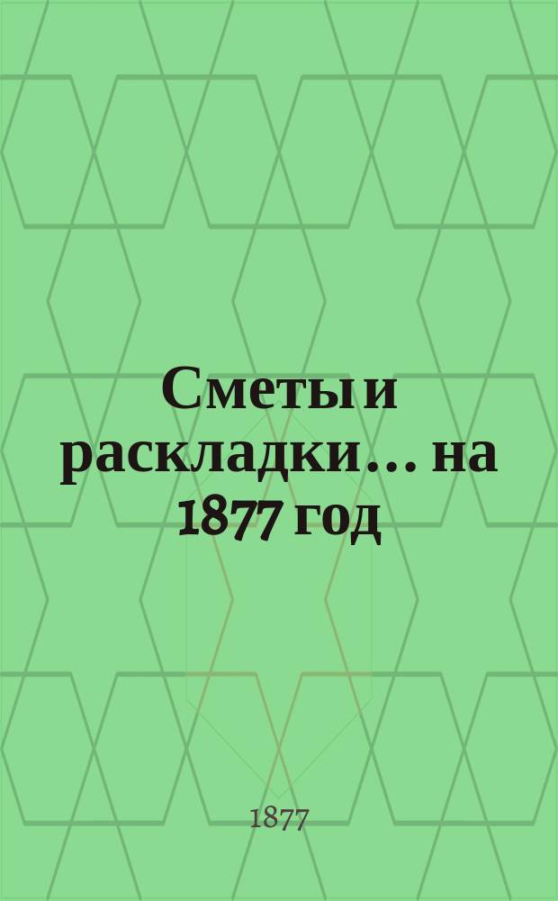 [Сметы и раскладки]... ... на 1877 год