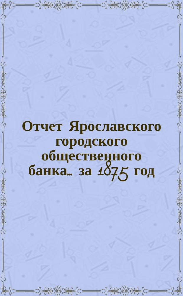 Отчет Ярославского городского общественного банка... за 1875 год