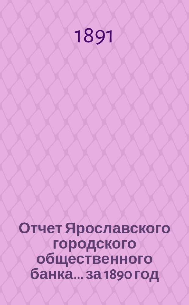 Отчет Ярославского городского общественного банка... за 1890 год