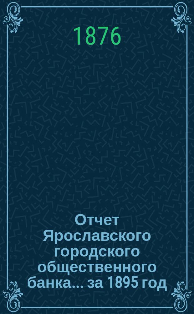 Отчет Ярославского городского общественного банка... за 1895 год