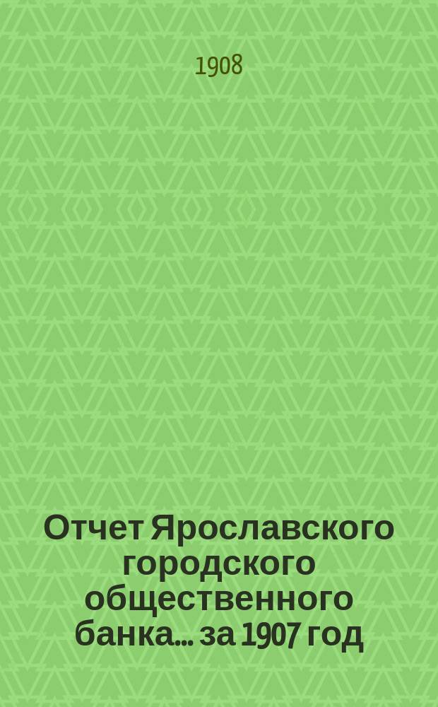 Отчет Ярославского городского общественного банка... за 1907 год