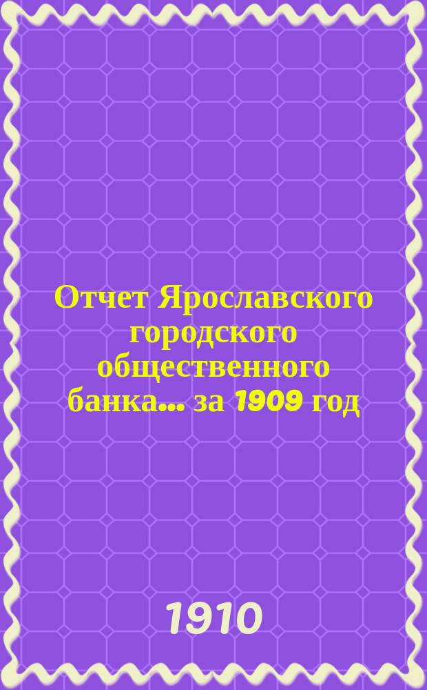 Отчет Ярославского городского общественного банка... за 1909 год
