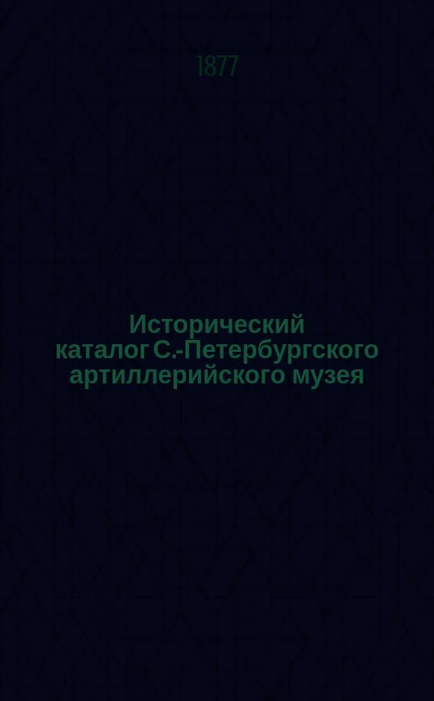 Исторический каталог С.-Петербургского артиллерийского музея