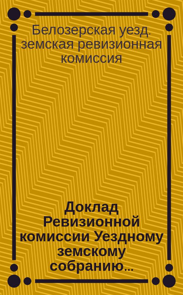 Доклад Ревизионной комиссии Уездному земскому собранию...