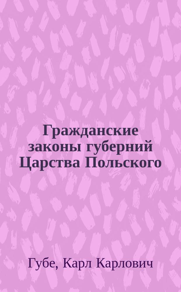 Гражданские законы губерний Царства Польского : С доп. по 1876 г